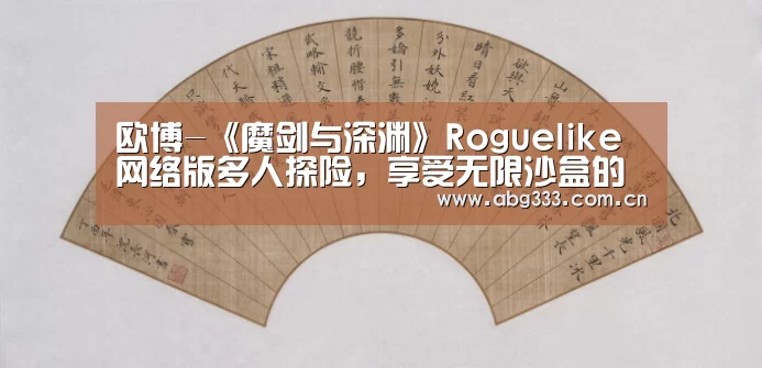 欧博-《魔剑与深渊》Roguelike网络版多人探险,享受无限沙盒的自由(图2) 欧博平台