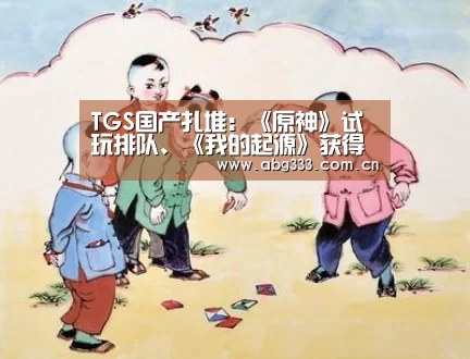 TGS国产扎堆:《原神》试玩排队、《我的起源》获得最佳新作奖项提名_欧博注册流程(图1) 欧博注册流程