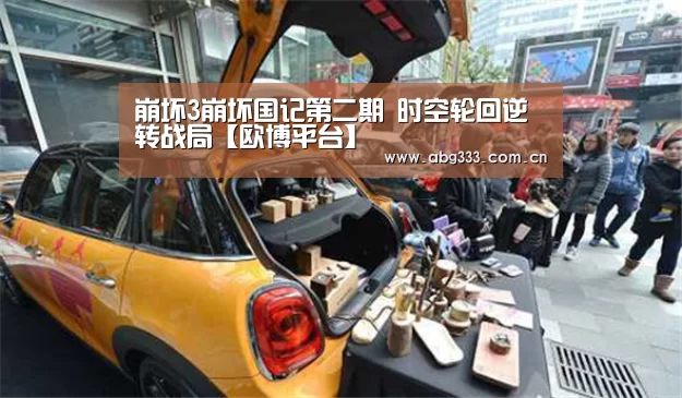 崩坏3崩坏国记第二期 时空轮回逆转战局【欧博平台】(图4) 欧博